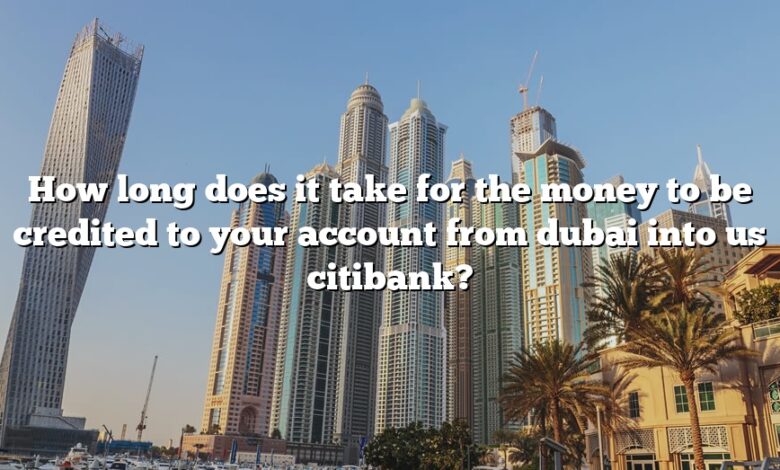 How long does it take for the money to be credited to your account from dubai into us citibank?