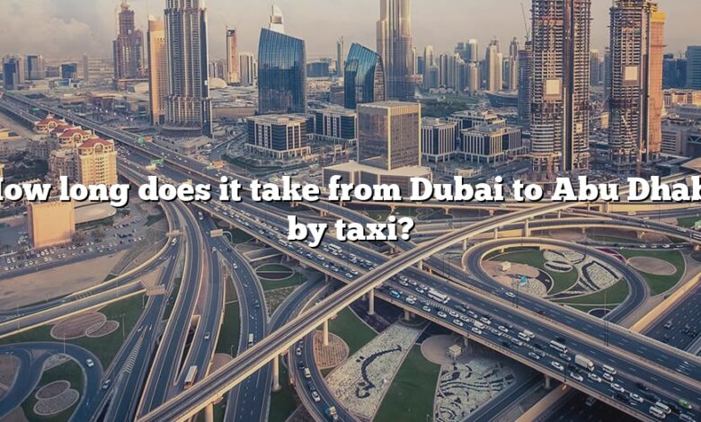 How long does it take from Dubai to Abu Dhabi by taxi?