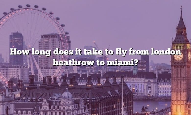 How long does it take to fly from london heathrow to miami?