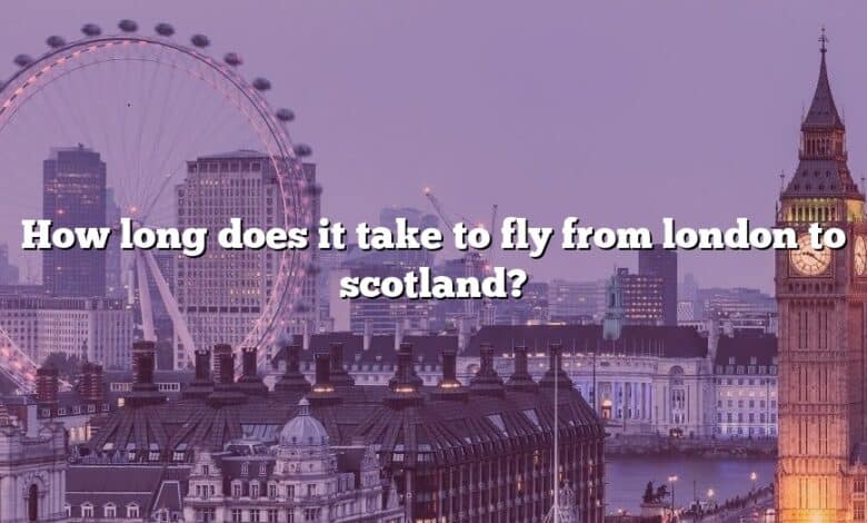 How long does it take to fly from london to scotland?