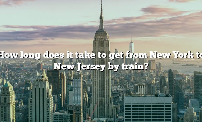 How long does it take to get from New York to New Jersey by train?