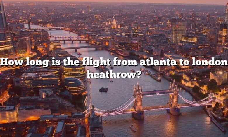 How long is the flight from atlanta to london heathrow?