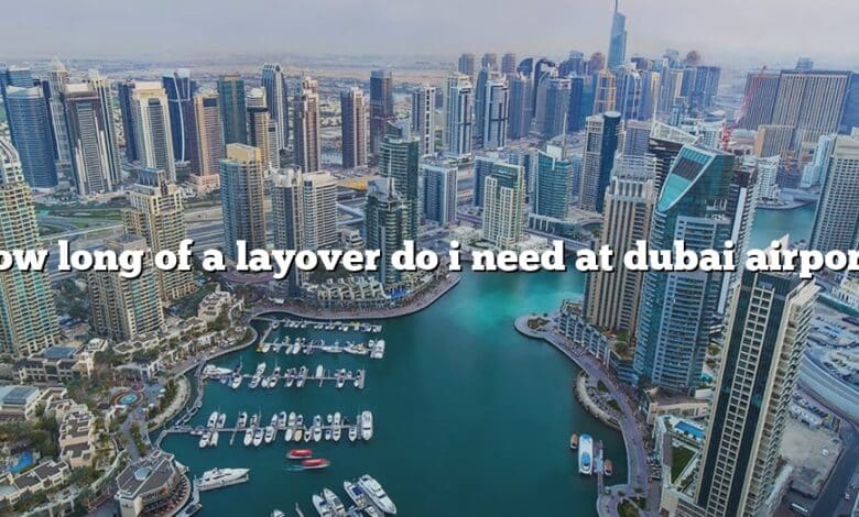 How long of a layover do i need at dubai airport?