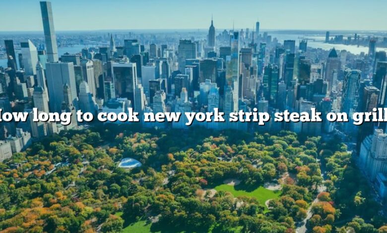 How long to cook new york strip steak on grill?