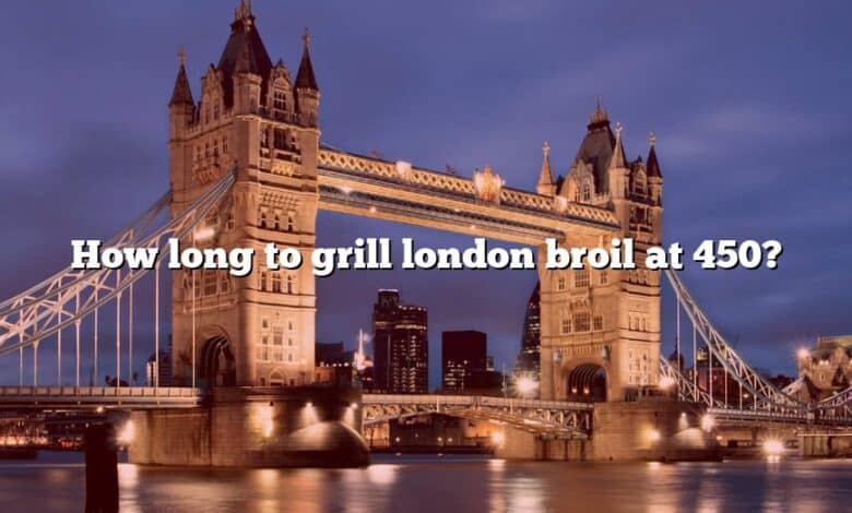 How long to grill london broil at 450?