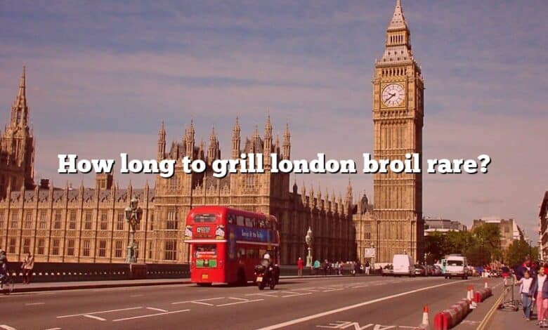 How long to grill london broil rare?