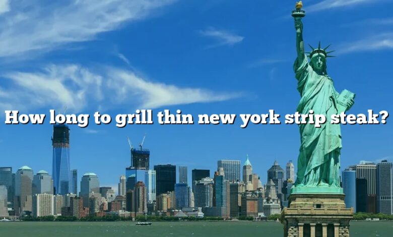 How long to grill thin new york strip steak?