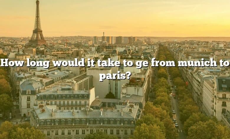 How long would it take to ge from munich to paris?