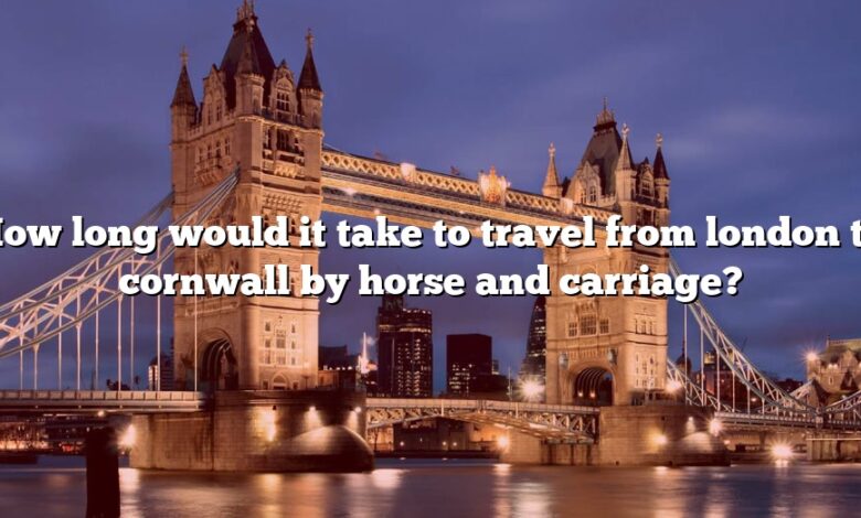 How long would it take to travel from london to cornwall by horse and carriage?