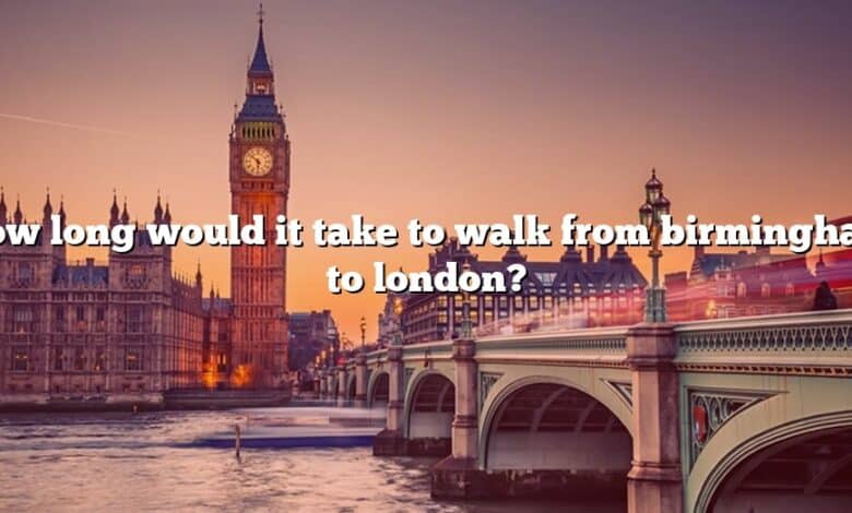 How long would it take to walk from birmingham to london?