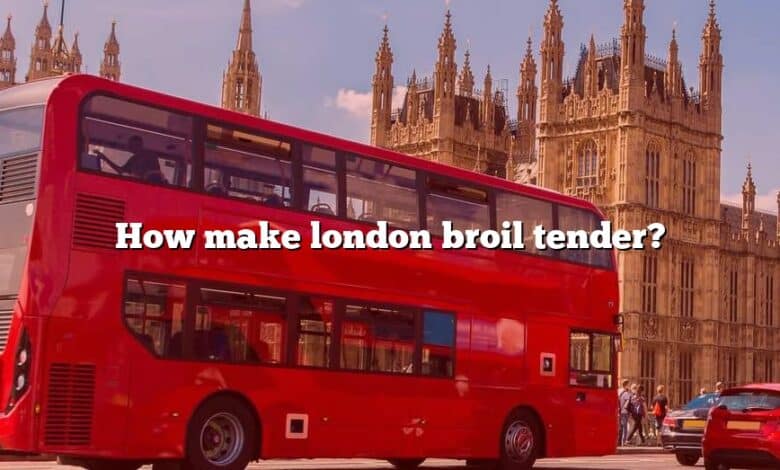 How make london broil tender?