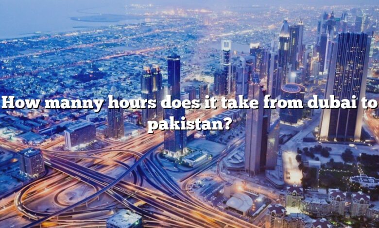 How manny hours does it take from dubai to pakistan?