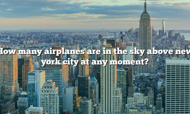 How many airplanes are in the sky above new york city at any moment?