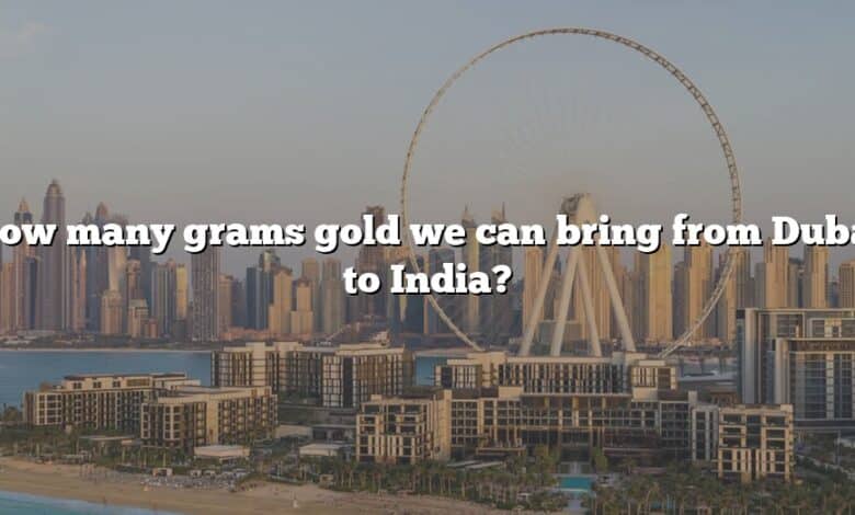 How many grams gold we can bring from Dubai to India?