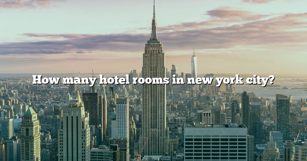 How Many Hotel Rooms In New York City? [The Right Answer] 2022 TraveliZta
