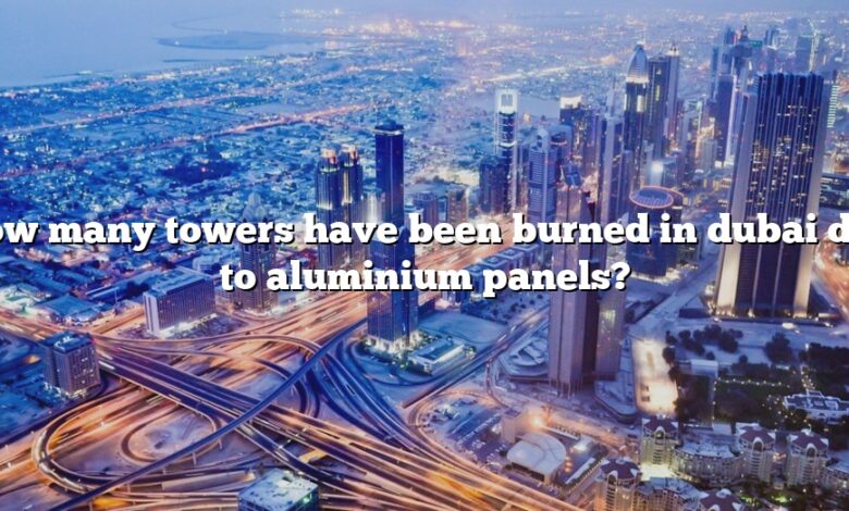 How many towers have been burned in dubai due to aluminium panels?