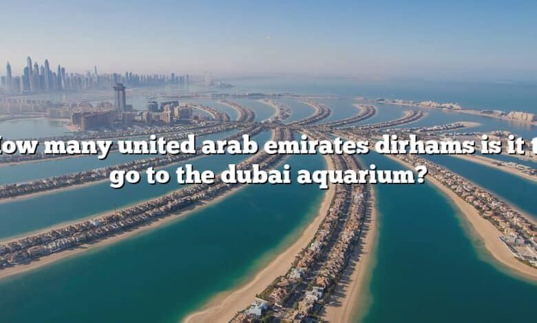 How many united arab emirates dirhams is it to go to the dubai aquarium?