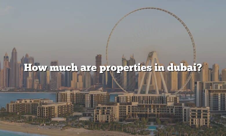 How much are properties in dubai?