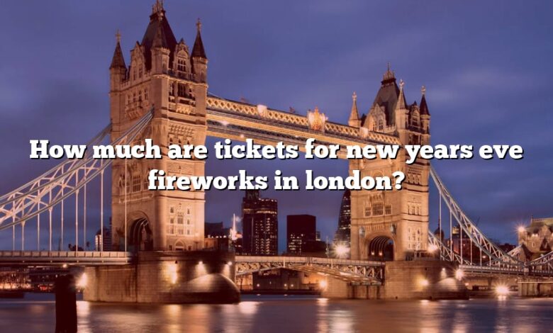 How much are tickets for new years eve fireworks in london?