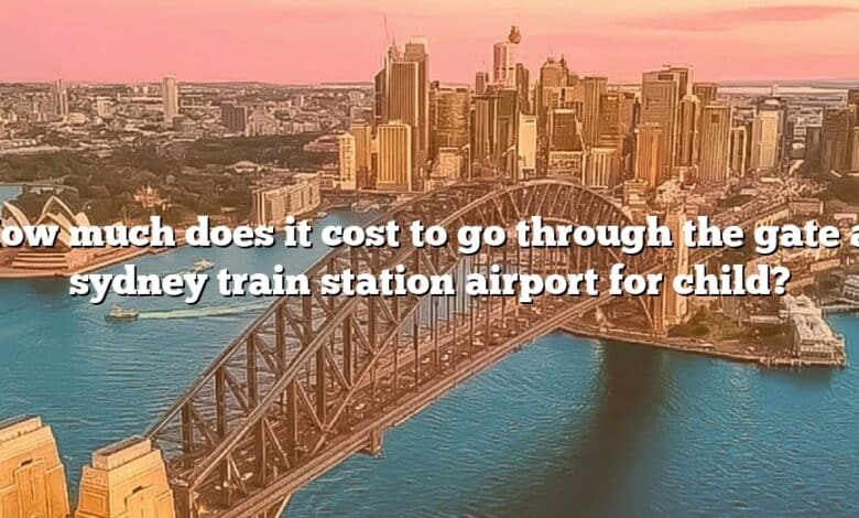 How much does it cost to go through the gate at sydney train station airport for child?