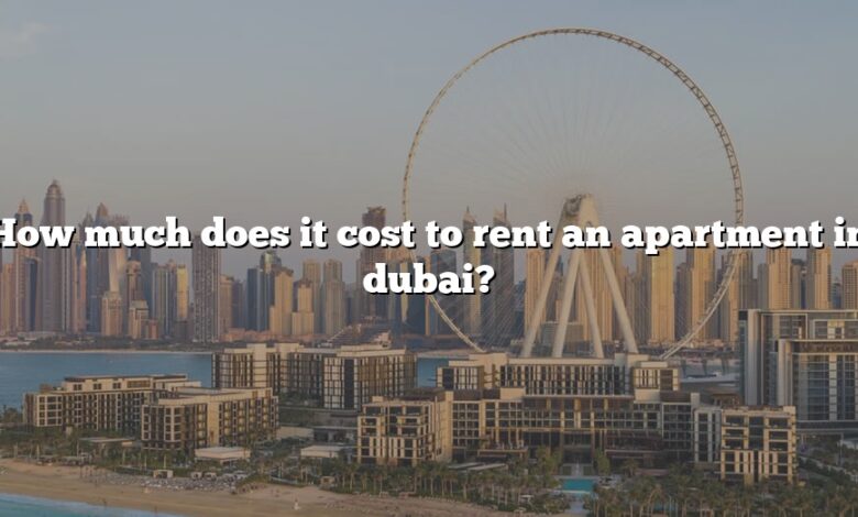 How much does it cost to rent an apartment in dubai?