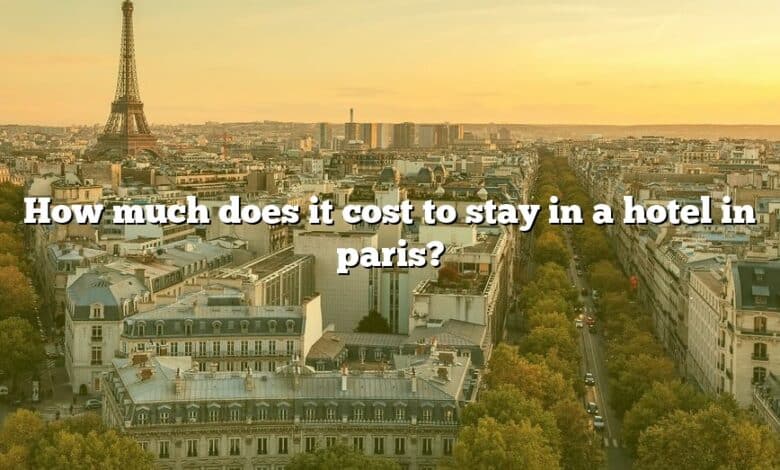 How much does it cost to stay in a hotel in paris?