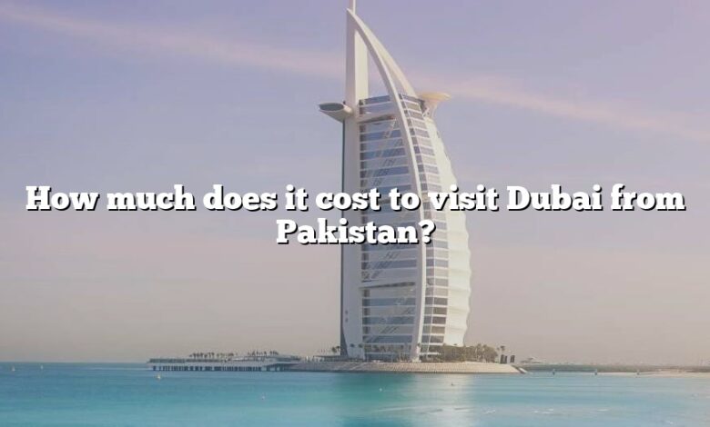 How much does it cost to visit Dubai from Pakistan?