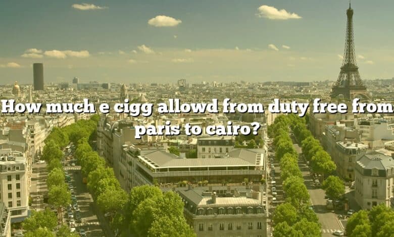How much e cigg allowd from duty free from paris to cairo?