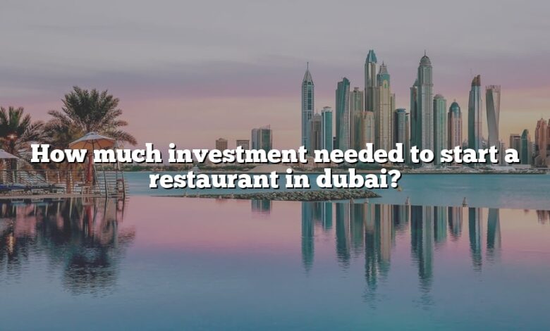 How much investment needed to start a restaurant in dubai?