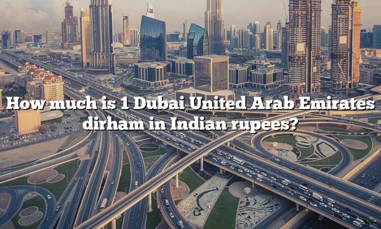 How much is 1 Dubai United Arab Emirates dirham in Indian rupees?