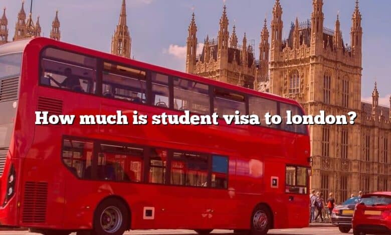 How much is student visa to london?