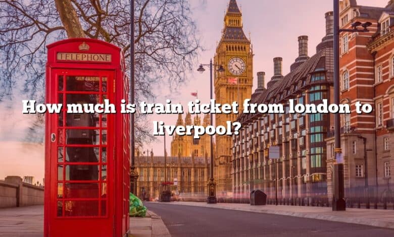 How much is train ticket from london to liverpool?