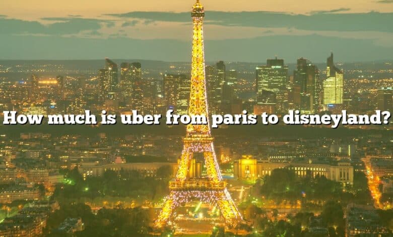How much is uber from paris to disneyland?