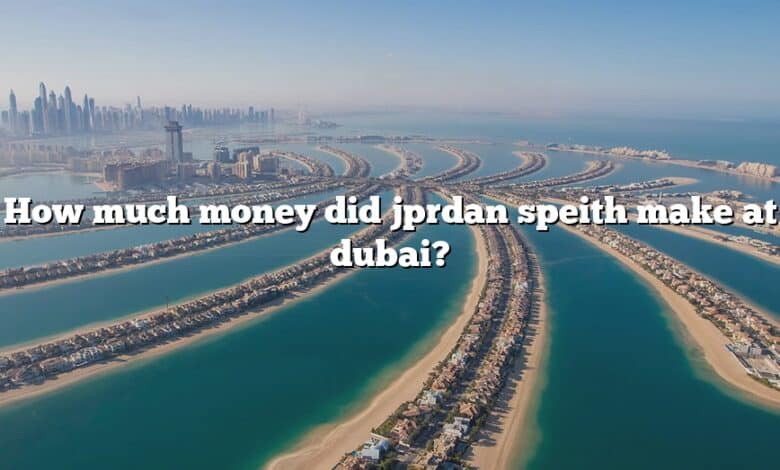 How much money did jprdan speith make at dubai?