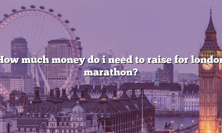 How much money do i need to raise for london marathon?