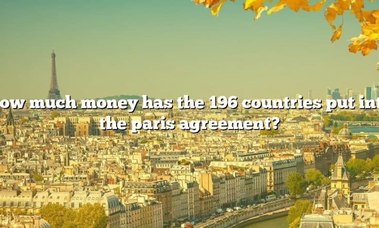 How much money has the 196 countries put into the paris agreement?