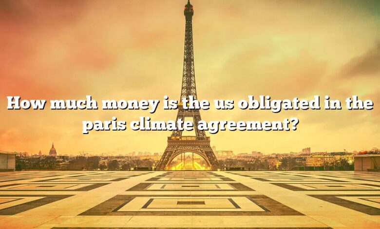 How much money is the us obligated in the paris climate agreement?