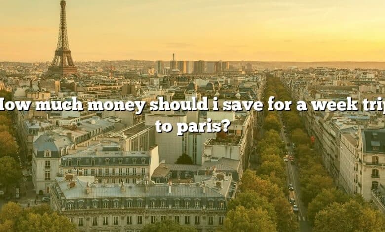 How much money should i save for a week trip to paris?