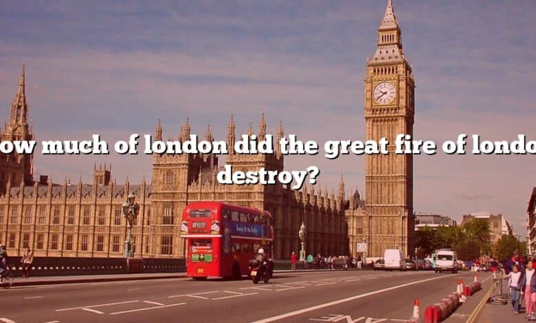How much of london did the great fire of london destroy?