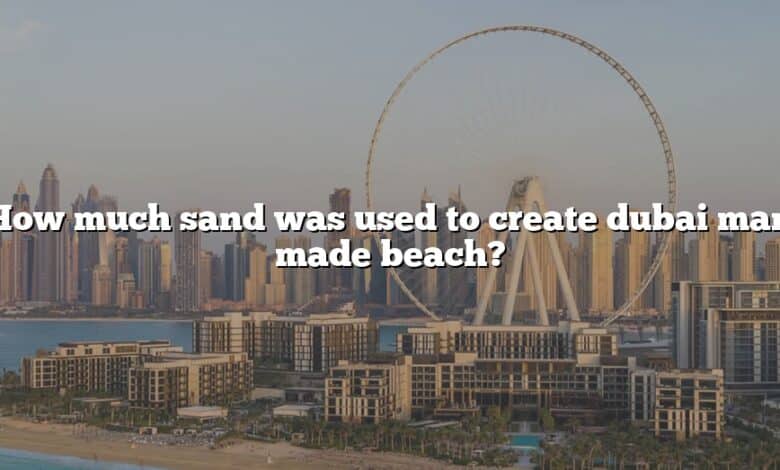 How much sand was used to create dubai man made beach?