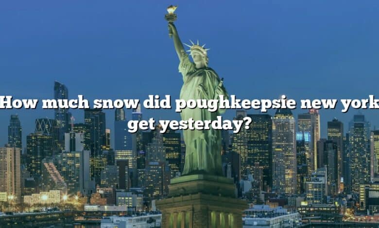 How much snow did poughkeepsie new york get yesterday?