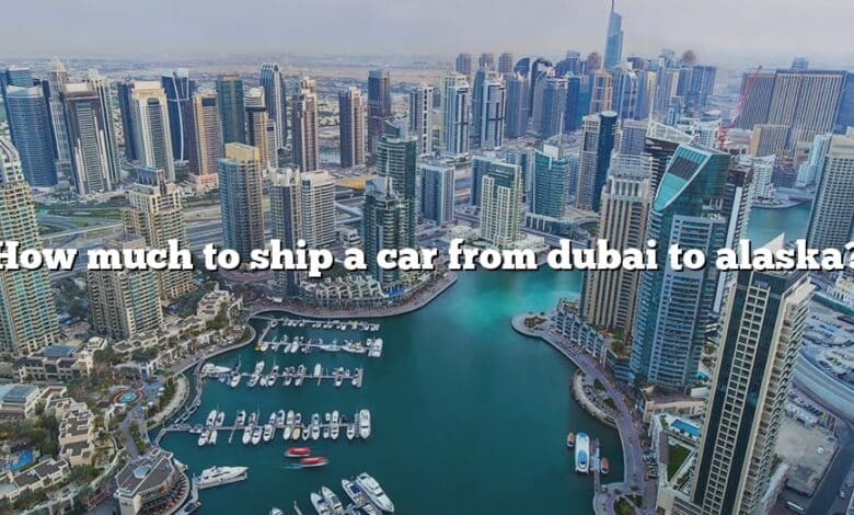 How much to ship a car from dubai to alaska?