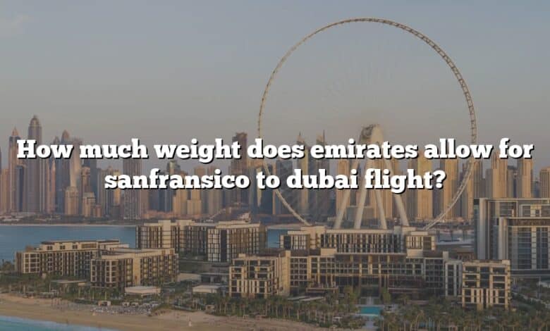 How much weight does emirates allow for sanfransico to dubai flight?