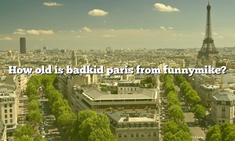 How old is badkid paris from funnymike?