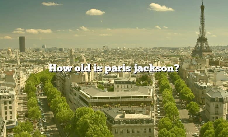 How old is paris jackson?