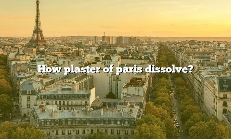 How plaster of paris dissolve?