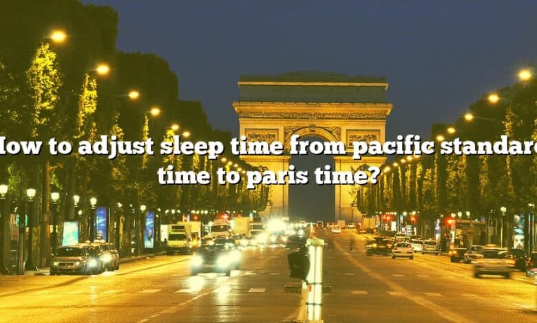 How to adjust sleep time from pacific standard time to paris time?