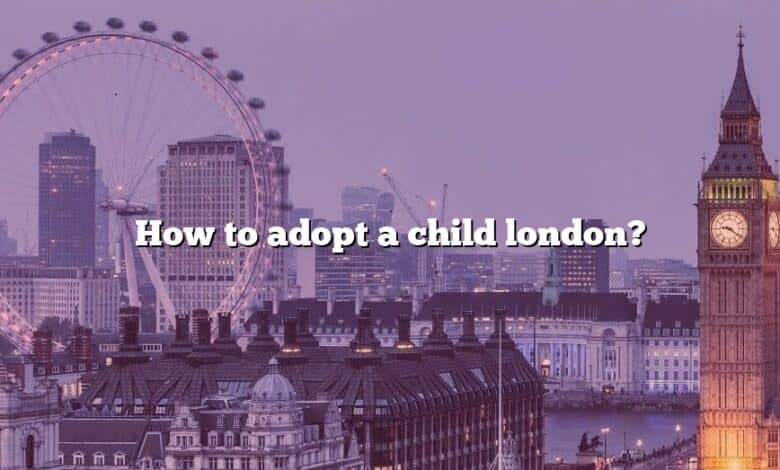How to adopt a child london?