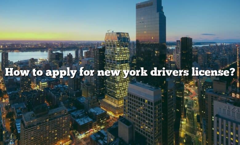 How to apply for new york drivers license?