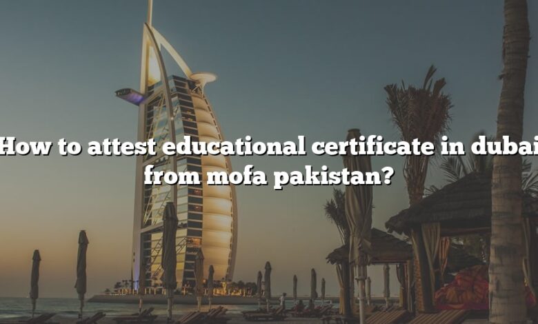 How to attest educational certificate in dubai from mofa pakistan?